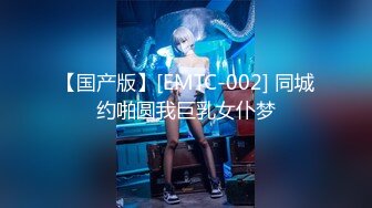 【国产版】[EMTC-002] 同城约啪圆我巨乳女仆梦