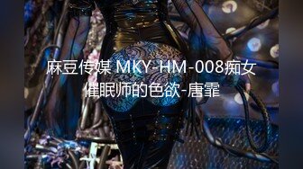 麻豆传媒 MKY-HM-008痴女催眠师的色欲-唐霏