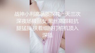 战神小利高品质探花一天三次深夜场极品女,黑丝高跟鞋抗腿猛操,扶着细腰打桩机顶入深插