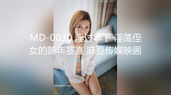 MD-0030 淫过年下 淫荡侄女的新年茎喜 麻豆传媒映画