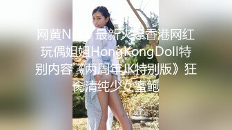 网黄NO.1 最新火爆香港网红玩偶姐姐HongKongDoll特别内容《两周年JK特别版》狂肏清纯少女蜜鲍