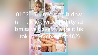 0102 - Tik tok wipe it down ｜ tik tok wipe ｜ dirty submissive slave ｜ wipe it tik tok (ph5f2eb8d7ba462)