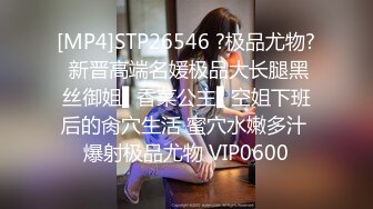 [MP4]STP26546 ?极品尤物? 新晋高端名媛极品大长腿黑丝御姐▌香菜公主▌空姐下班后的肏穴生活 蜜穴水嫩多汁 爆射极品尤物 VIP0600