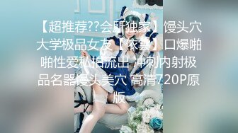 【超推荐??会所独家】馒头穴大学极品女友【依雲】口爆啪啪性爱私拍流出 冲刺内射极品名器馒头美穴 高清720P原版