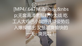 [MP4/ 647M]&nbsp;&nbsp;无套高清素颜野外大战 吃工人大鸡巴小婉婷各种姿势后入爆操输出 又是超爽愉快的一天~爽死啦！