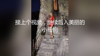 接上个视频，继续后入美丽的小母狗