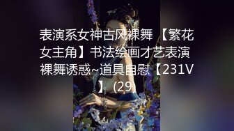 表演系女神古风裸舞 【繁花女主角】书法绘画才艺表演 裸舞诱惑~道具自慰【231V】 (29)