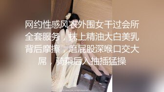 网约性感风衣外围女干过会所全套服务，抹上精油大白美乳背后摩擦，磨屁股深喉口交大屌，骑乘后入抽插猛操