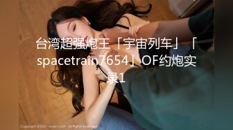 台湾超强炮王「宇宙列车」「spacetrain7654」OF约炮实录1