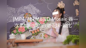 [MP4/717MB]ED Mosaic 首次參加拍攝的白嫩正妹-歐比