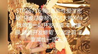 STP26716 秘?最新性爱泄密秘?开发淫妻秘?外站大神Xriv找单男一起开发淫妻 丰臀爆操 强制开发爆菊 双龙进洞 淫妻属性一览无余