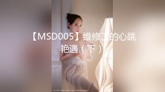 【MSD005】维修工的心跳艳遇（下）