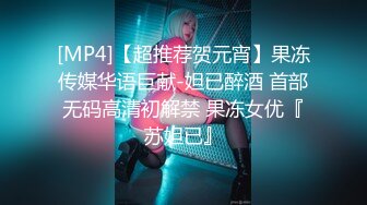 [MP4]【超推荐贺元宵】果冻传媒华语巨献-妲已醉酒 首部无码高清初解禁 果冻女优『苏妲已』