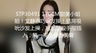 STP30491 170CM甜美小姐姐！文静乖巧炮友操！抓屌吸吮沙发上操，翘起屁股手指插入，第一视角撞击美臀