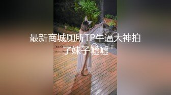 最新商城厕所TP牛逼大神拍了妹子嘘嘘