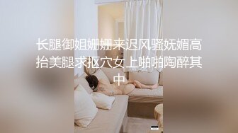 长腿御姐姗姗来迟风骚妩媚高抬美腿求抠穴女上啪啪陶醉其中