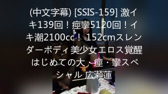 (中文字幕) [SSIS-159] 激イキ139回！痙攣5120回！イキ潮2100cc！ 152cmスレンダーボディ美少女エロス覚醒 はじめての大・痙・攣スペシャル 広瀬蓮