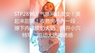 STP28961 气质网红美女！笑起来甜美！收费房小秀一段，撩下内衣揉奶大奶，掰开小穴特写，扭动大肥臀诱惑