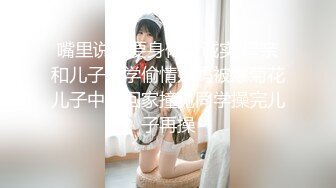 嘴里说不要身体很诚实 母亲和儿子同学偷情妈妈被爆菊花儿子中途回家撞见同学操完儿子再操