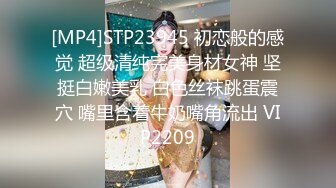 [MP4]STP23945 初恋般的感觉 超级清纯完美身材女神 坚挺白嫩美乳 白色丝袜跳蛋震穴 嘴里含着牛奶嘴角流出 VIP2209