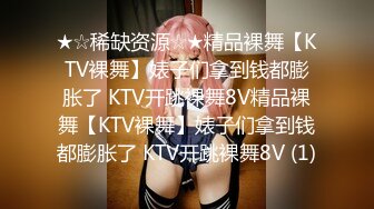 ★☆稀缺资源☆★精品裸舞【KTV裸舞】婊子们拿到钱都膨胀了 KTV开跳裸舞8V精品裸舞【KTV裸舞】婊子们拿到钱都膨胀了 KTV开跳裸舞8V (1)