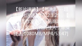 [MP4/503MB]與同事出差入駐酒店點臺某按摩店年輕紅牌小姐姐大方3P獨特的叫聲迷人的胸部S級身材前後攻擊完美露臉