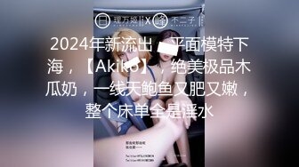 2024年新流出，平面模特下海，【Akiko】，绝美极品木瓜奶，一线天鲍鱼又肥又嫩，整个床单全是淫水