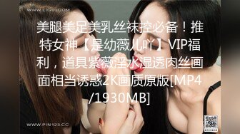 美腿美足美乳丝袜控必备！推特女神【是幼薇儿吖】VIP福利，道具紫薇淫水湿透肉丝画面相当诱惑2K画质原版[MP4/1930MB]