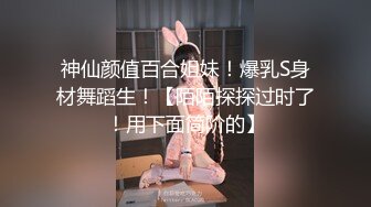 神仙颜值百合姐妹！爆乳S身材舞蹈生！【陌陌探探过时了！用下面简阶的】