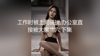 工作时被上司骚扰,办公室直接被大屌艹穴 下集