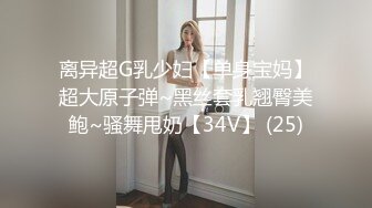 离异超G乳少妇【单身宝妈】超大原子弹~黑丝套乳翘臀美鲍~骚舞甩奶【34V】 (25)