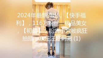 2024年最新流出，【快手福利】，116万粉丝，极品美女，【初晴】，粉嫩小穴被疯狂抽插，水汪汪好刺激 (1)