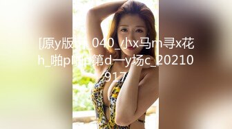 [原y版b]_040_小x马m寻x花h_啪p啪p第d一y场c_20210917