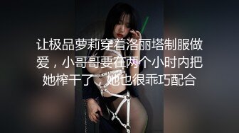 让极品萝莉穿着洛丽塔制服做爱，小哥哥要在两个小时内把她榨干了，她也很乖巧配合