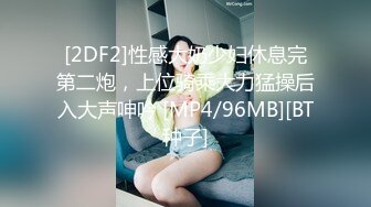 [2DF2]性感大奶少妇休息完第二炮，上位骑乘大力猛操后入大声呻吟 [MP4/96MB][BT种子]