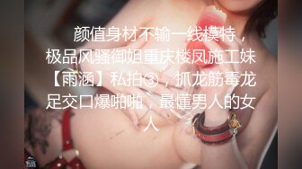 ❤️颜值身材不输一线模特，极品风骚御姐重庆楼凤施工妹【雨涵】私拍③，抓龙筋毒龙足交口爆啪啪，最懂男人的女人