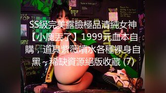 SS級完美露臉極品清純女神【小鹿丟了】1999元血本自購，道具紫薇噴水各種裸身自黑～稀缺資源絕版收藏 (7)