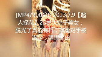 [MP4/900MB]2023.7.9【超人探花】25岁大奶子美女，脱光了真的有料，棋逢对手被满足，强悍输出