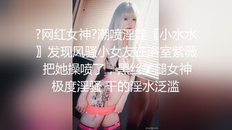 ?网红女神?潮喷淫娃〖小水水〗发现风骚小女友在浴室紫薇 把她操喷了，黑丝美腿女神极度淫骚 干的淫水泛滥