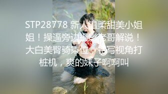 STP28778 新人温柔甜美小姐姐！操逼旁边摄影老哥解说！大白美臀骑乘位，特写视角打桩机，爽的妹子啊啊叫