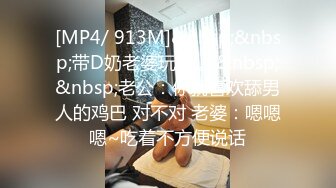 [MP4/ 913M]&nbsp;&nbsp;带D奶老婆玩3P。&nbsp;&nbsp;老公：你就喜欢舔男人的鸡巴 对不对 老婆：嗯嗯嗯~吃着不方便说话