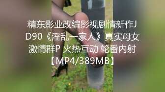 精东影业改编影视剧情新作JD90《淫乱一家人》真实母女激情群P 火热互动 轮番内射【MP4/389MB】