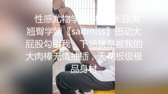 ✿性感尤物学姐✿极品长腿美翘臀学姐〖sadmiss〗扭动大屁股勾引我，下场就是被我的大肉棒无情抽插，天花板级极品身材