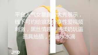 平台人气女星露脸大秀展示，线下可约给狼友分享性爱视频刺激，黑丝情趣诱惑揉奶玩逼道具抽插，骚逼水水滴