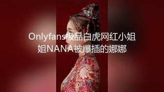 Onlyfans极品白虎网红小姐姐NANA被爆插的娜娜