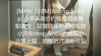 [MP4/ 728M]&nbsp;&nbsp; 小平头高价约极品颜值兼职美女，花臂纹身超近特写掰小穴&nbsp;&nbsp;,跪在小沙发上猛，抽插肥穴清晰可见