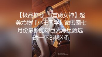 【极品推荐❤️重磅女神】超美尤物『小王同学』微密圈七月份最新肥臀巨乳黑丝甄选 动一下B涛汹涌