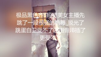 极品黑色齐B短裙美女主播先跳了一段很骚的艳舞_脱光了跳蛋自卫受不了还用假JB插了更受不了