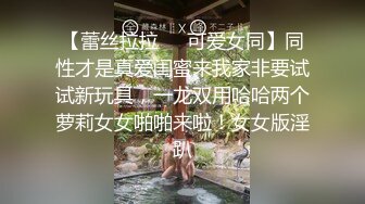 【蕾丝拉拉❤️可爱女同】同性才是真爱闺蜜来我家非要试试新玩具，一龙双用哈哈两个萝莉女女啪啪来啦！女女版淫趴