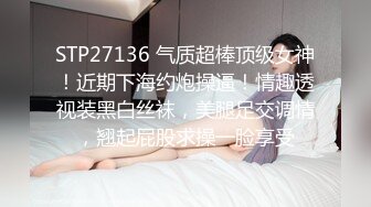 STP27136 气质超棒顶级女神！近期下海约炮操逼！情趣透视装黑白丝袜，美腿足交调情，翘起屁股求操一脸享受